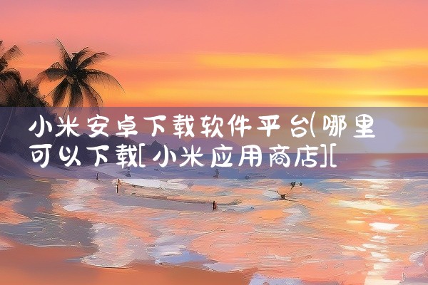 小米安卓下载软件平台