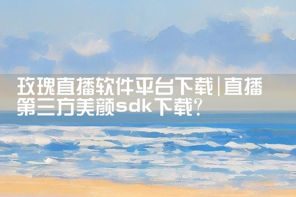 玫瑰直播软件平台下载
