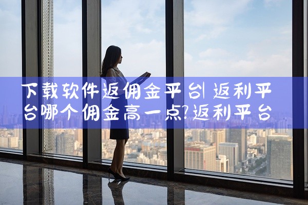 下载软件返佣金平台