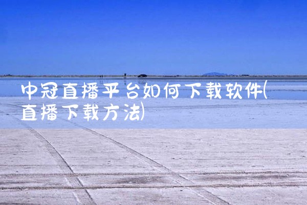 中冠直播平台如何下载软件