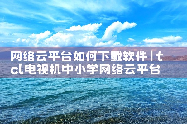 网络云平台如何下载软件