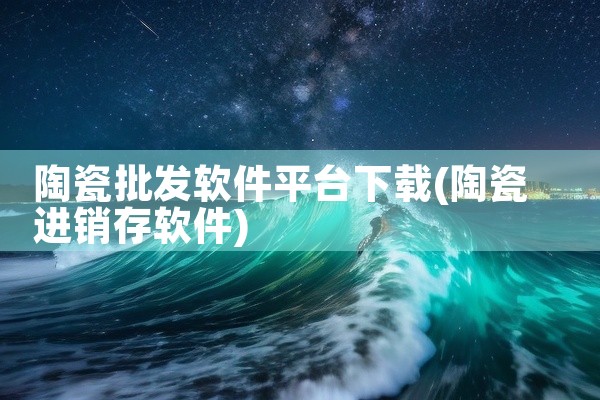 陶瓷批发软件平台下载