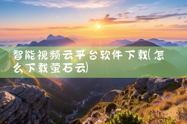 智能视频云平台软件下载