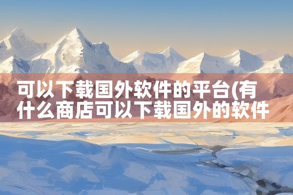 可以下载国外软件的平台