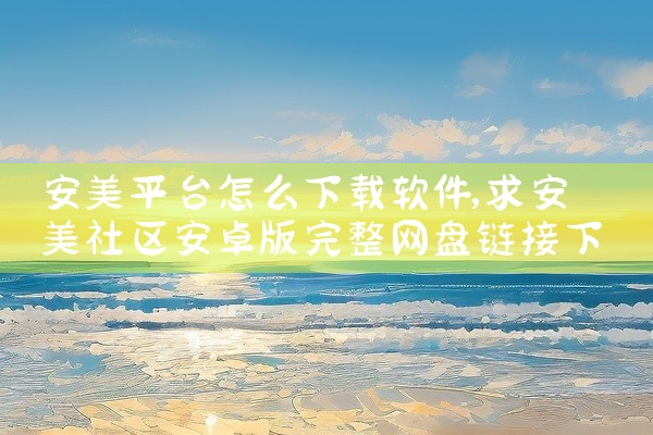 安美平台怎么下载软件